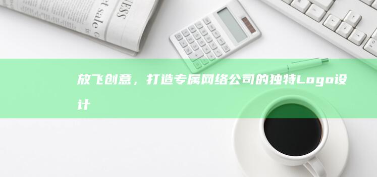 放飞创意，打造专属网络公司的独特Logo设计